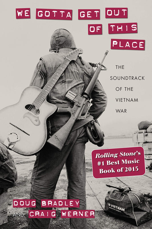We Gotta Get Out of This Place: The Soundtrack of the Vietnam War (Culture and Politics in the Cold War and Beyond)