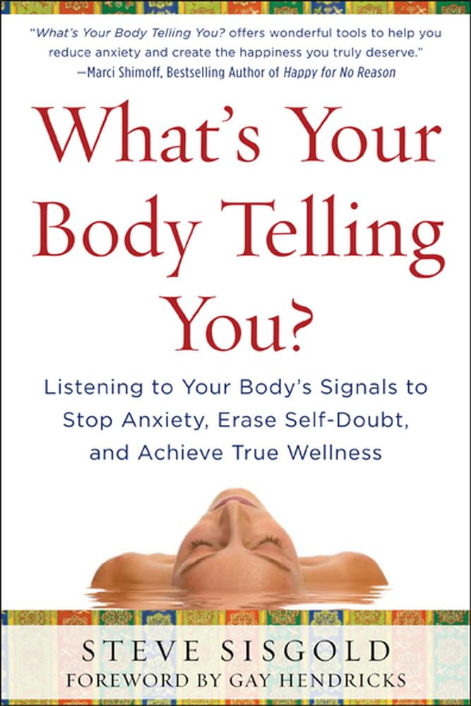 What's Your Body Telling You? Listening To Your Body's Signals to Stop Anxiety, Erase Self-Doubt and Achieve True Wellness