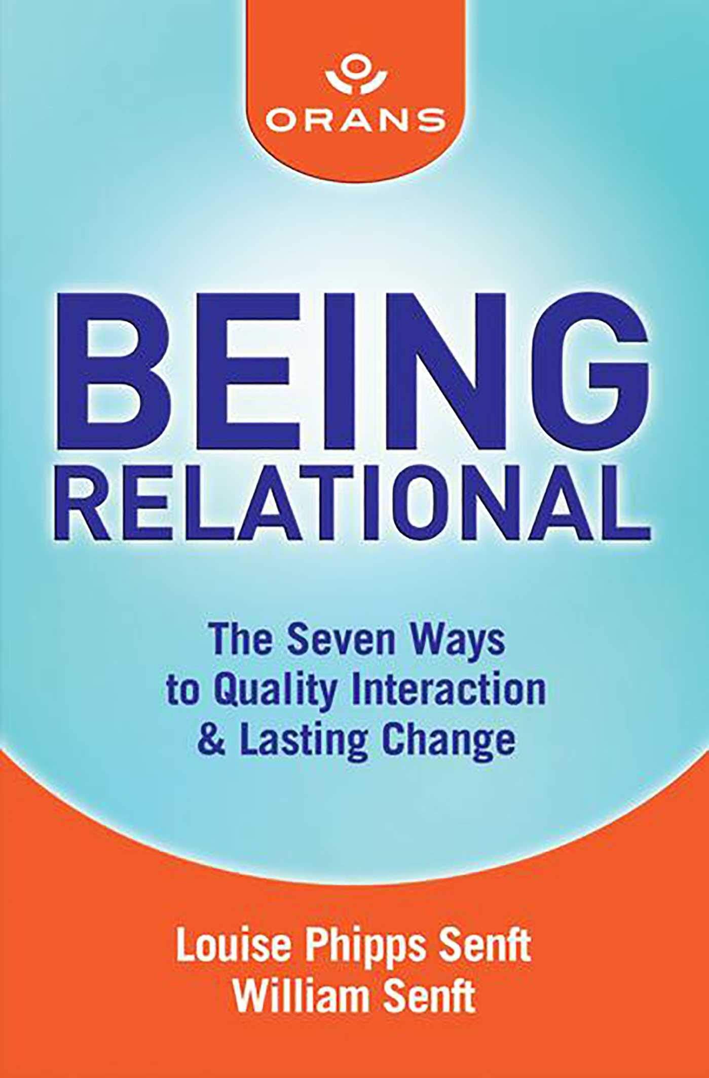 Being Relational: The Seven Ways to Quality Interaction & Lasting Change