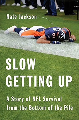Slow Getting Up: A Story of NFL Survival from the Bottom of the Pile