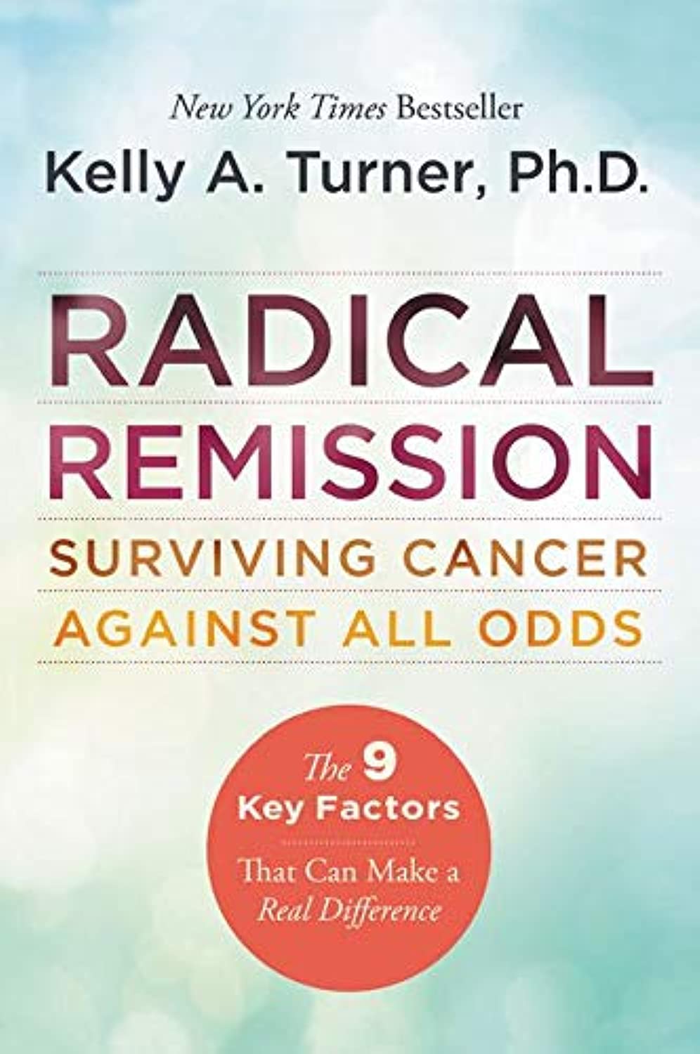 Radical Remission: Surviving Cancer Against All Odds - Uncovering the Nine Key Factors of Spontaneous Remission Through Holistic Healing Practices and Survivor Stories