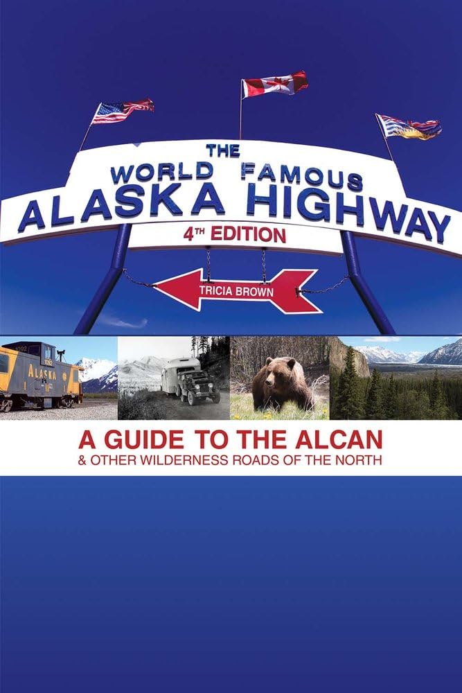 The World-Famous Alaska Highway: A Guide to the Alcan & Other Wilderness Roads of the North