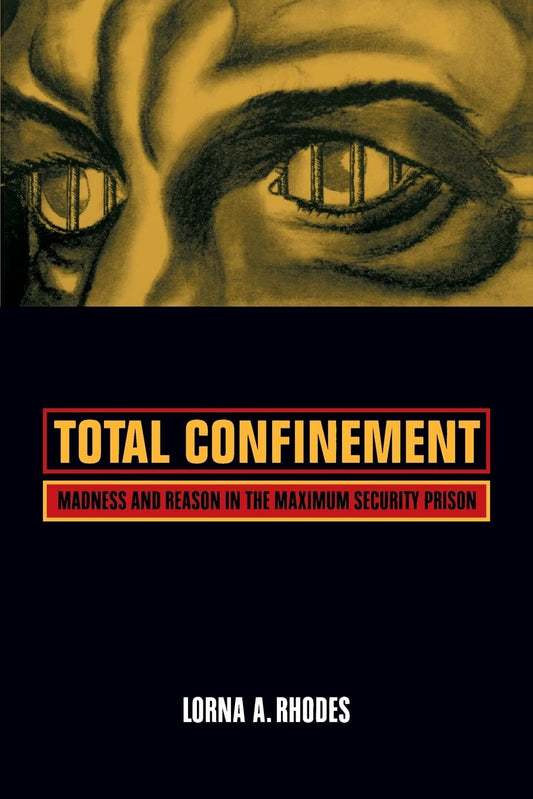 Total Confinement: Madness and Reason in the Maximum Security Prison (Volume 7) (California Series in Public Anthropology)