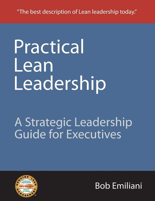 Practical Lean Leadership: A Strategic Leadership Guide For Executives