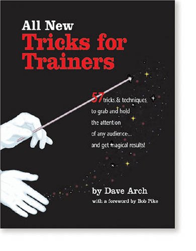 All New Tricks for Trainers: 57 Tricks and Techniques to Grab and Hold the Attention of Any Audience...and Get Magical Results