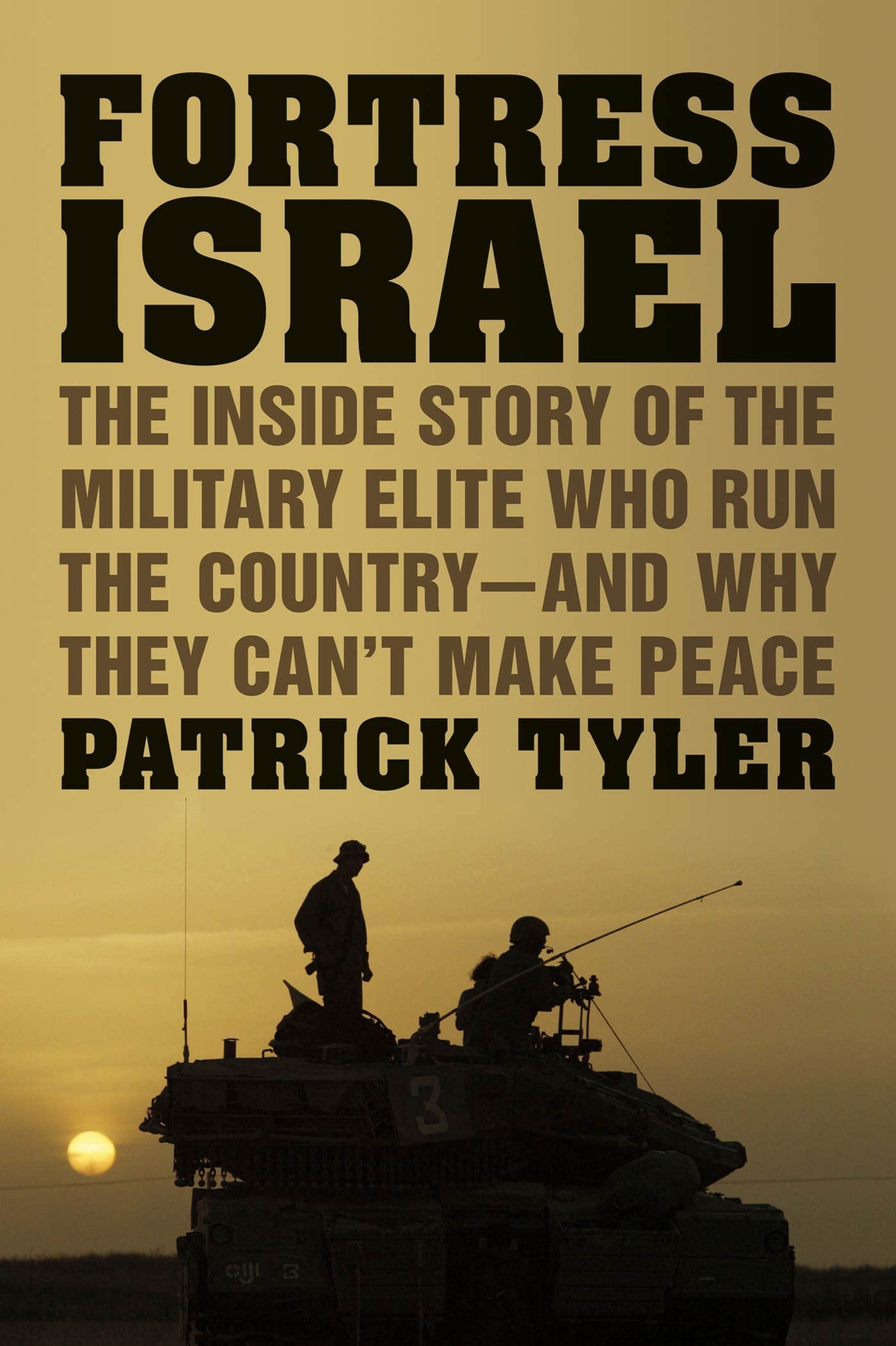 Fortress Israel: The Inside Story of the Military Elite Who Run the Country--and Why They Can't Make Peace