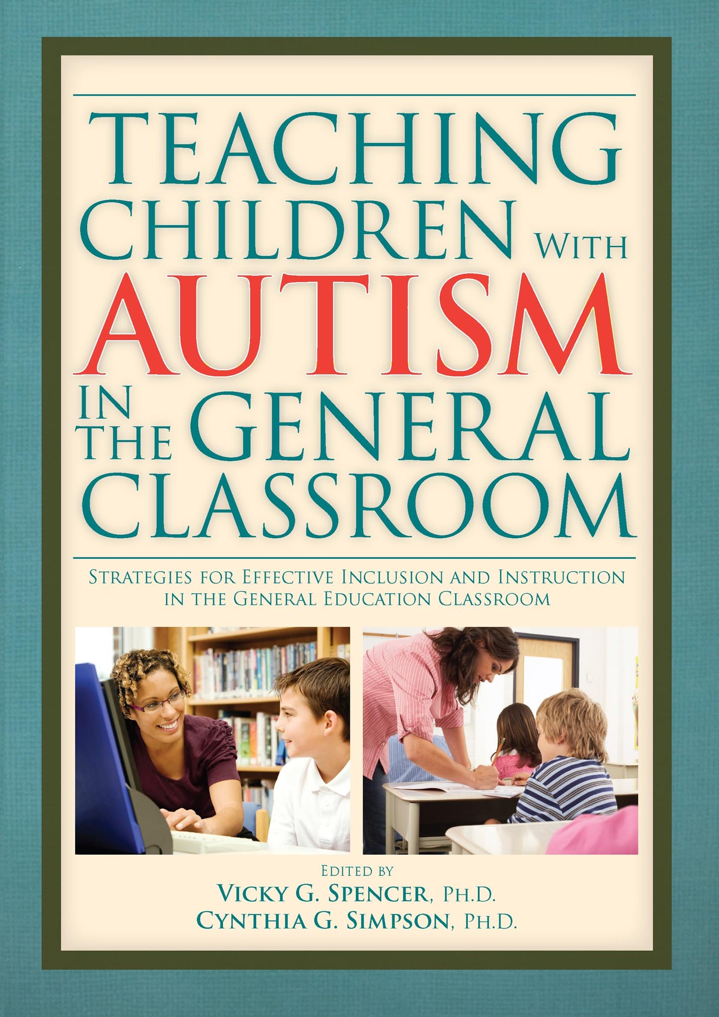 Teaching Children With Autism in the General Classroom: Strategies for Effective Inclusion and Instruction in The General Education Classroom