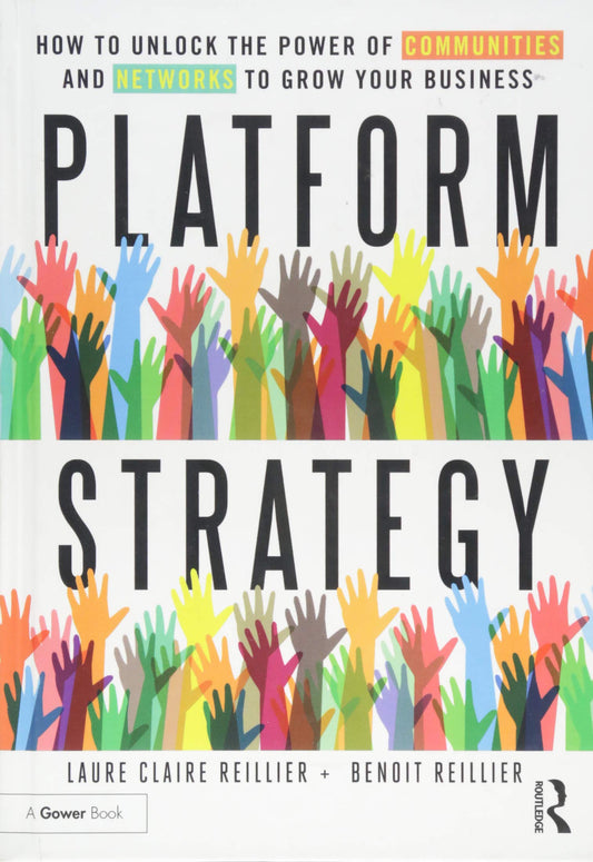 Platform Strategy: How to Unlock the Power of Communities and Networks to Grow Your Business