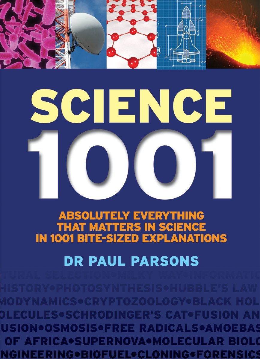 Science 1001: Absolutely Everything That Matters About Science in 1001 Bite-Sized Explanations