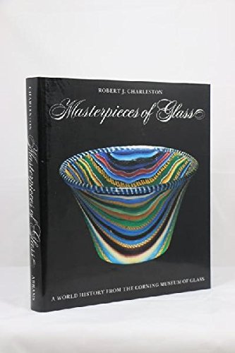 Masterpieces of Glass: A World History from the Corning Museum of Glass (Corning Museum of Glass Monographs)