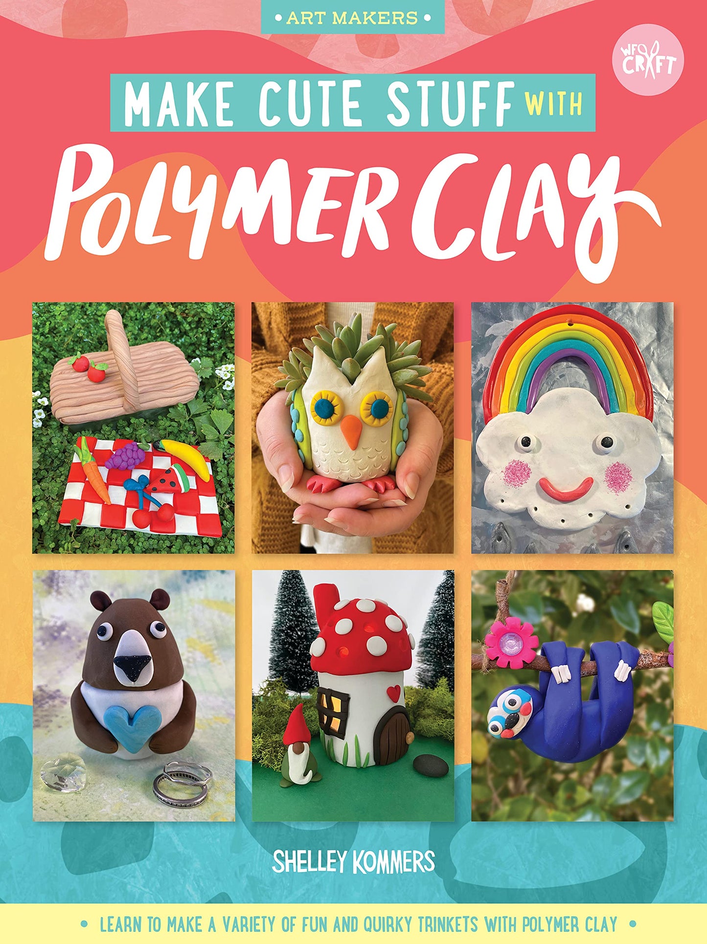 Make Cute Stuff with Polymer Clay: Learn to make a variety of fun and quirky trinkets with polymer clay (Volume 5) (Art Makers, 5)