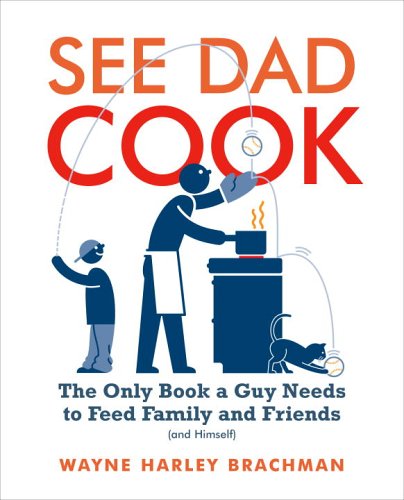See Dad Cook: The Only Book a Guy Needs to Feed Family and Friends (and Himself)