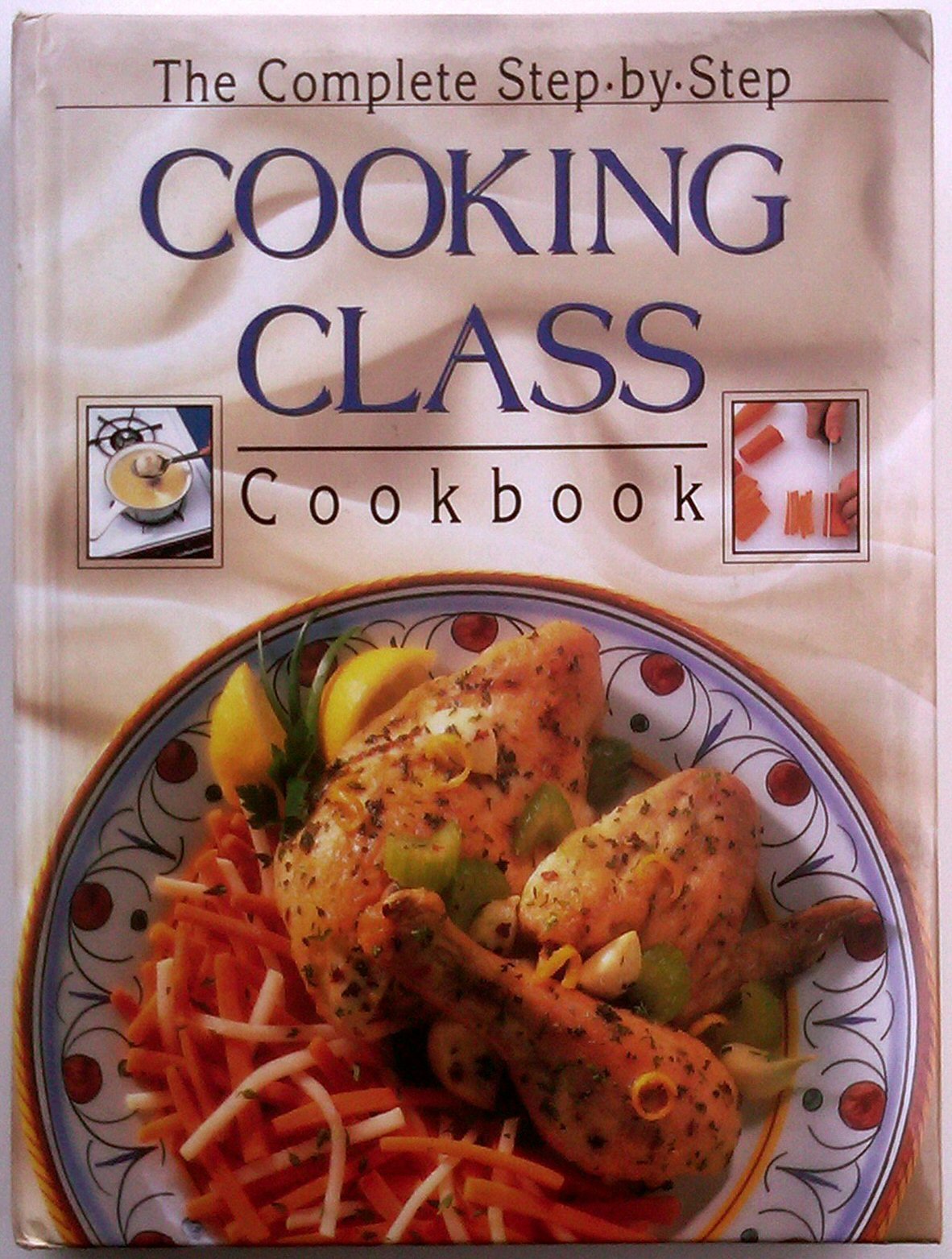 Complete Step By Step Cooking Class Cookbook