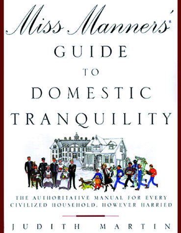 Miss Manners' Guide to Domestic Tranquility: The Authoritative Manual for Every Civilized Household, However Harried