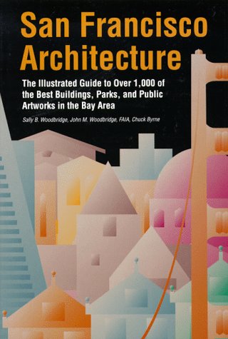 San Francisco Architecture: The Illustrated Guide to Over 600 of the Best Buildings, Parks, and Public Artworks in the Bay Area
