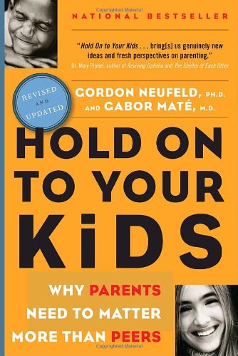 Hold On to Your Kids: Why Parents Need to Matter More Than Peers