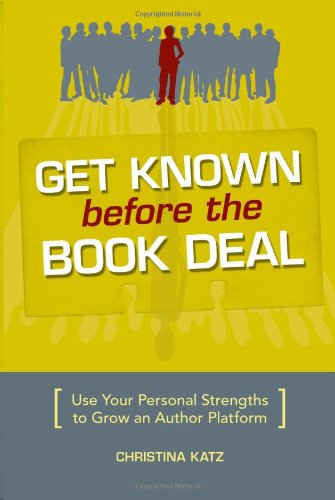 Get Known Before The Book Deal: Use Your Personal Strengths to Grow an Author Platform