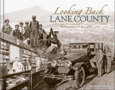 Looking Back, Lane County: A Pictorial Retrospective of Lane County, Oregon - The Early Years - Mid-1800s - 1939