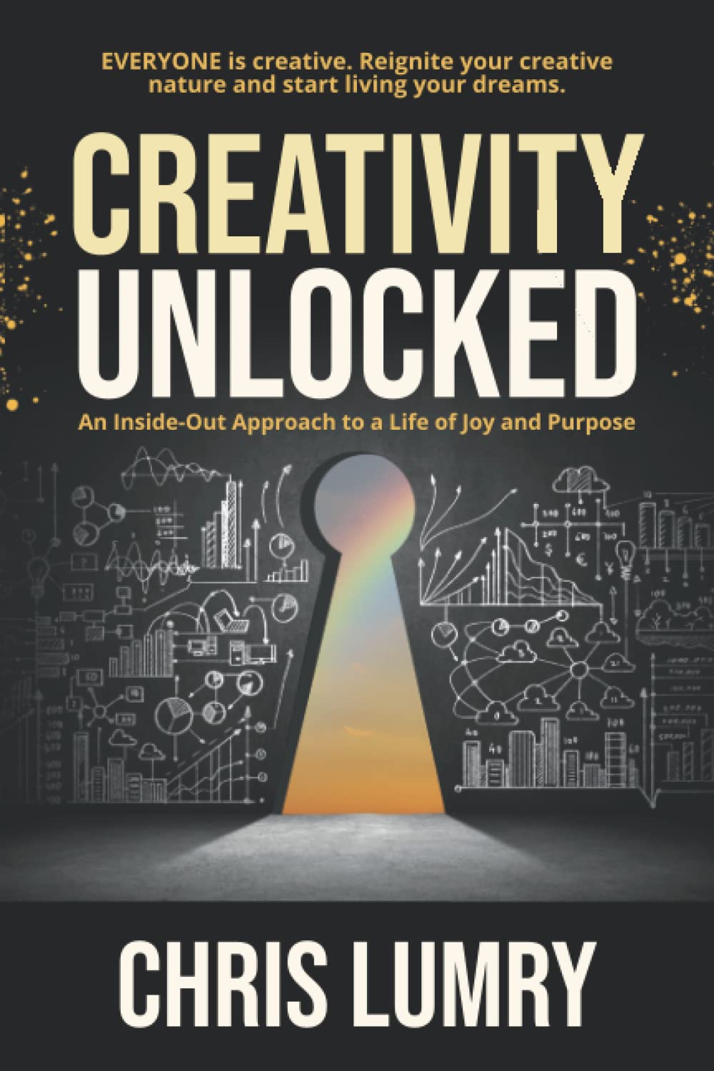 Creativity Unlocked: An Inside-Out Approach to a Life of Joy and Purpose