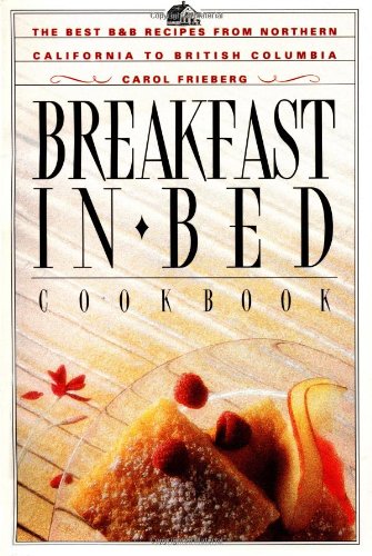Breakfast in Bed Cookbook: The Best B&B Recipes from Northern California to British Columbia