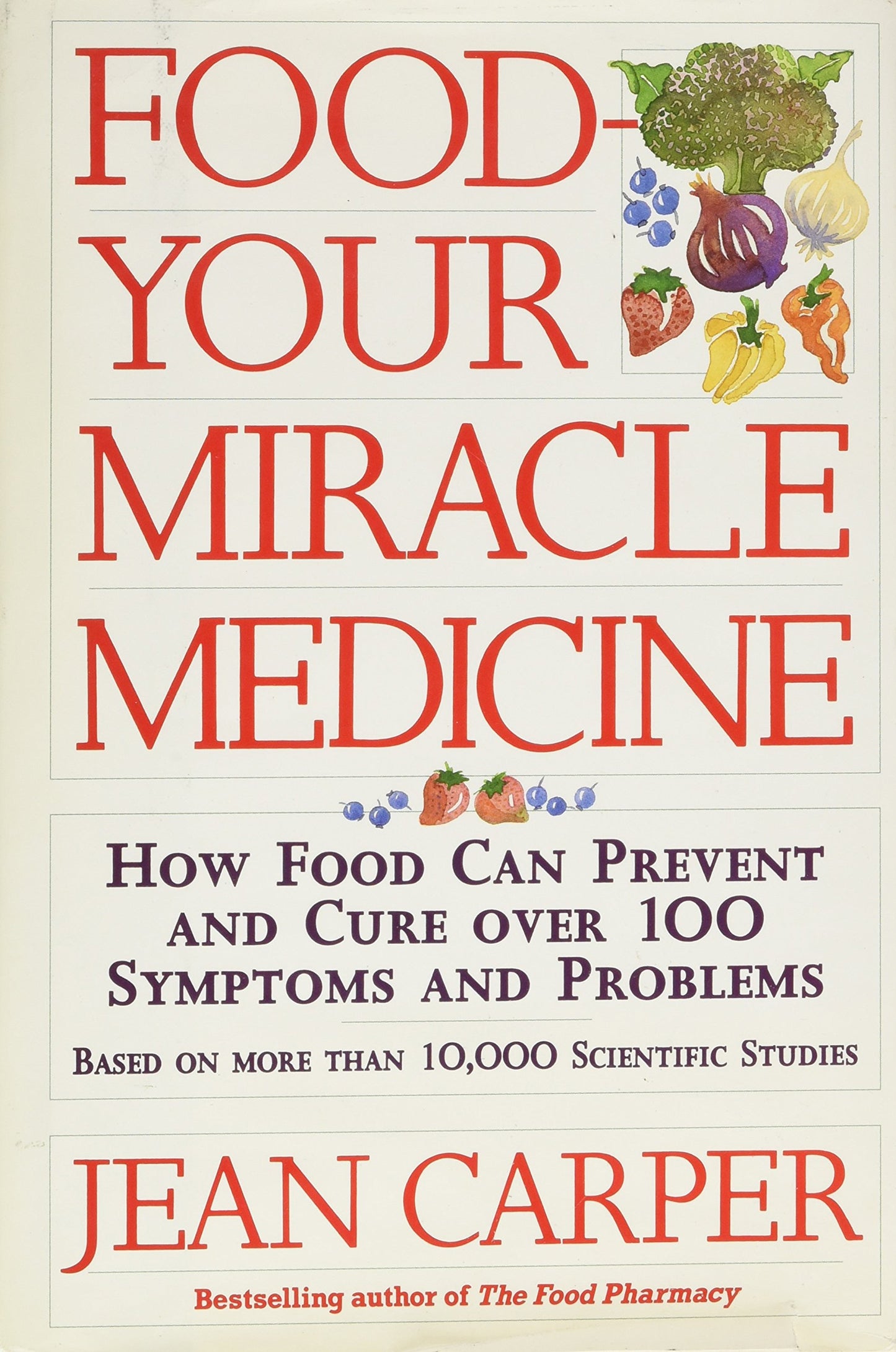 Food: Your Miracle Medicine : How Food Can Prevent and Cure over 100 Symptoms and Problems