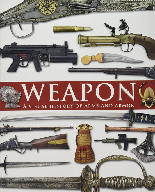 Weapon: A Visual History of Arms and Armor