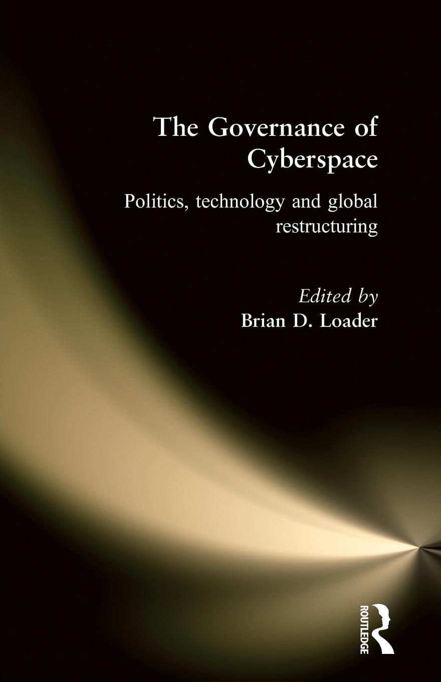 The Governance of Cyberspace: Politics, Technology and Global Restructuring