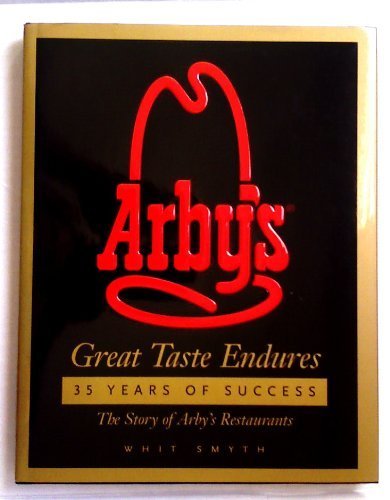 Arby's ( Great Taste Endures, 35 Years of Success, the Story of Arby's Restaurants ) by Whit Smyth (1999-05-03)
