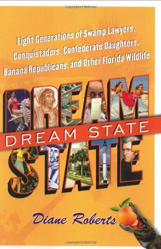 Dream State: Eight Generations of Swamp Lawyers, Conquistadors, Confederate Daughters, Banana Republicans, and Other Florida Wildlife