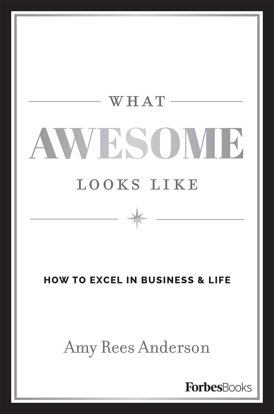 What Awesome Looks Like: How To Excel In Business & Life