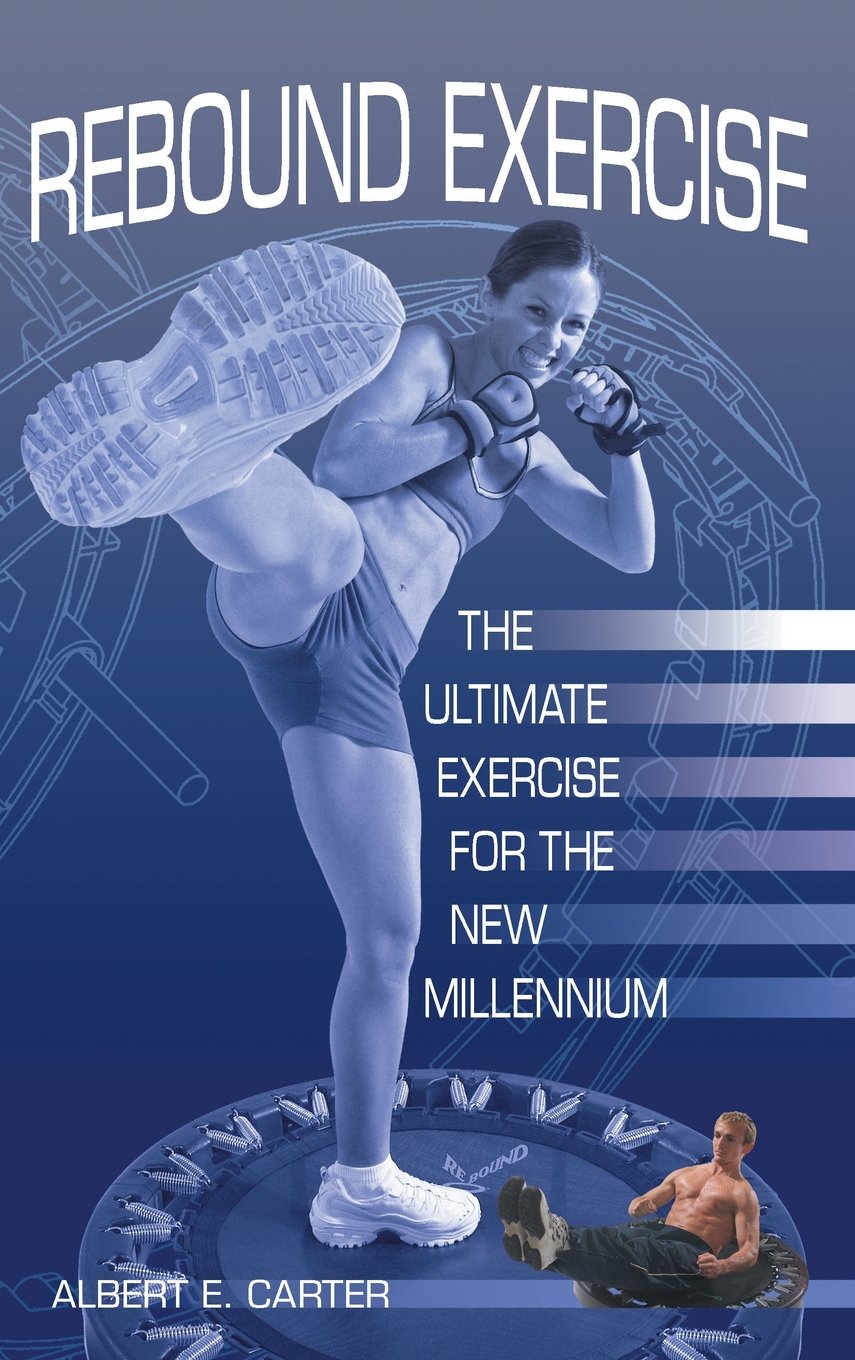 Rebound Exercise: The Ultimate Exercise for the New Millennium