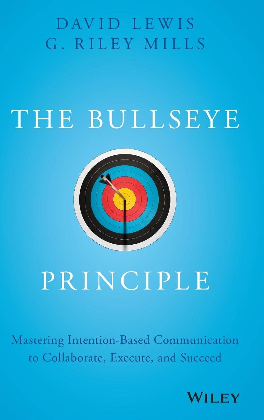 The Bullseye Principle: Mastering Intention-Based Communication to Collaborate, Execute, and Succeed