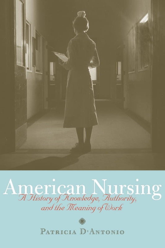 American Nursing: A History of Knowledge, Authority, and the Meaning of Work