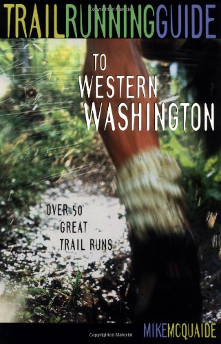 Trail Running Guide to Western Washington: Over 50 Great Trail Runs