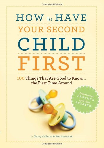 How to Have Your Second Child First: 100 Things That Would Have Been Good to Know--The First Time Around
