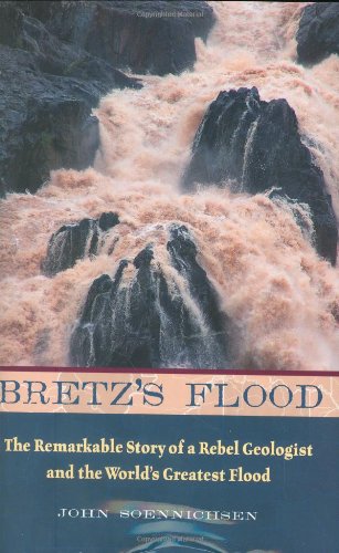 Bretz's Flood: The Remarkable Story of a Rebel Geologist and the World's Greatest Flood