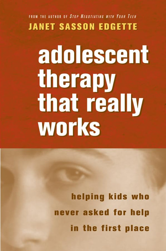 Adolescent Therapy That Really Works: Helping Kids Who Never Asked for Help in the First Place (Norton Professional Books (Paperback))