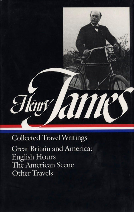 Henry James : Collected Travel Writings : Great Britain and America : English Hours / The American Scene / Other Travels (Library of America)