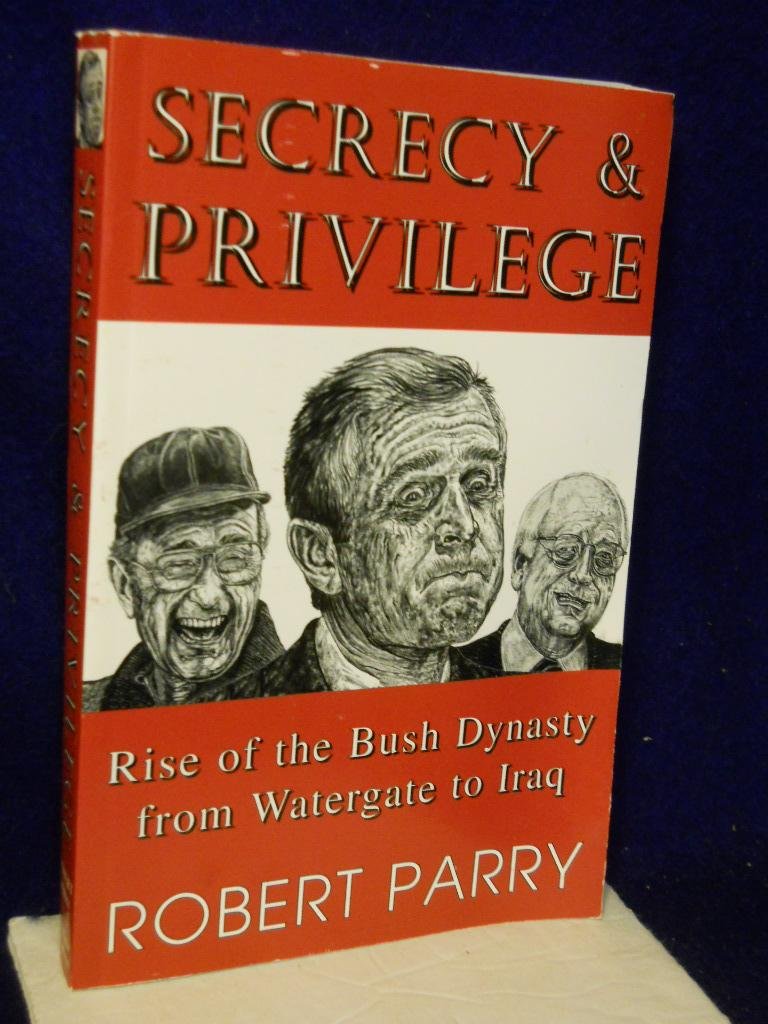 Secrecy & Privilege: Rise of the Bush Dynasty from Watergate to Iraq