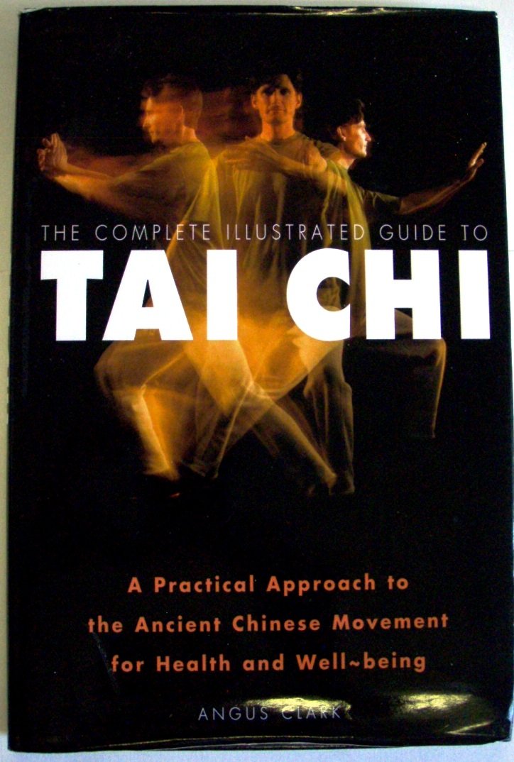 The complete illustrated guide to tai chi: A practical approach to the ancient Chinese movement for health and well-being
