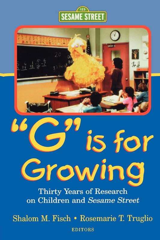 G Is for Growing: Thirty Years of Research on Children and Sesame Street (Lea's Communications Series)