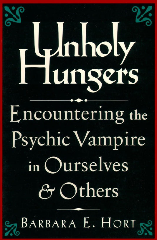 Unholy Hungers: Encountering the Psychic Vampire in Ourselves and Others
