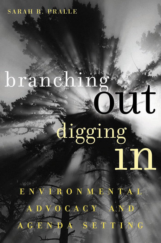 Branching Out, Digging In: Environmental Advocacy and Agenda Setting (American Government and Public Policy)