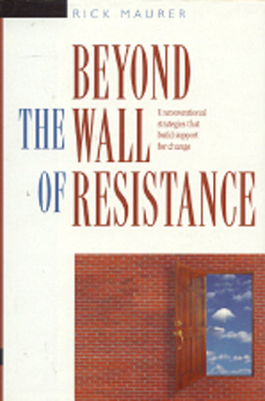 Beyond the Wall of Resistance: Unconventional Strategies that Build Support for Change