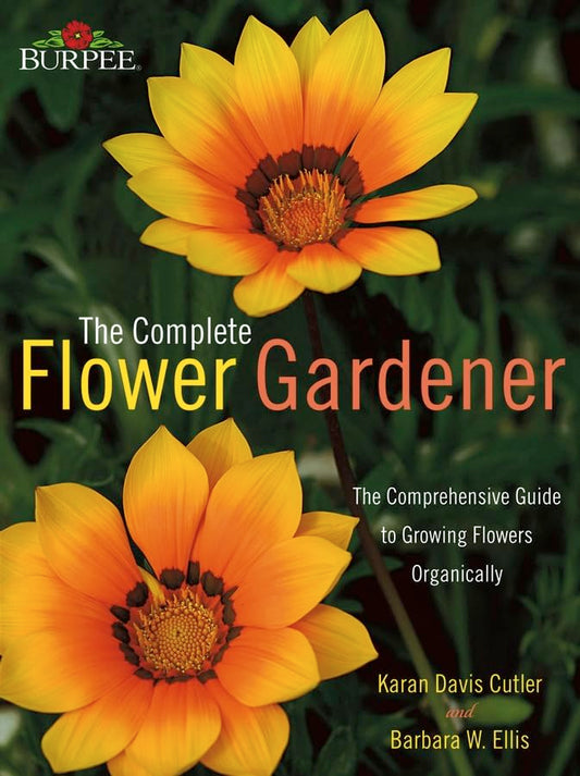 Burpee -- the Complete Flower Gardener: The Comprehensive Guide to Growing Flowers Organically