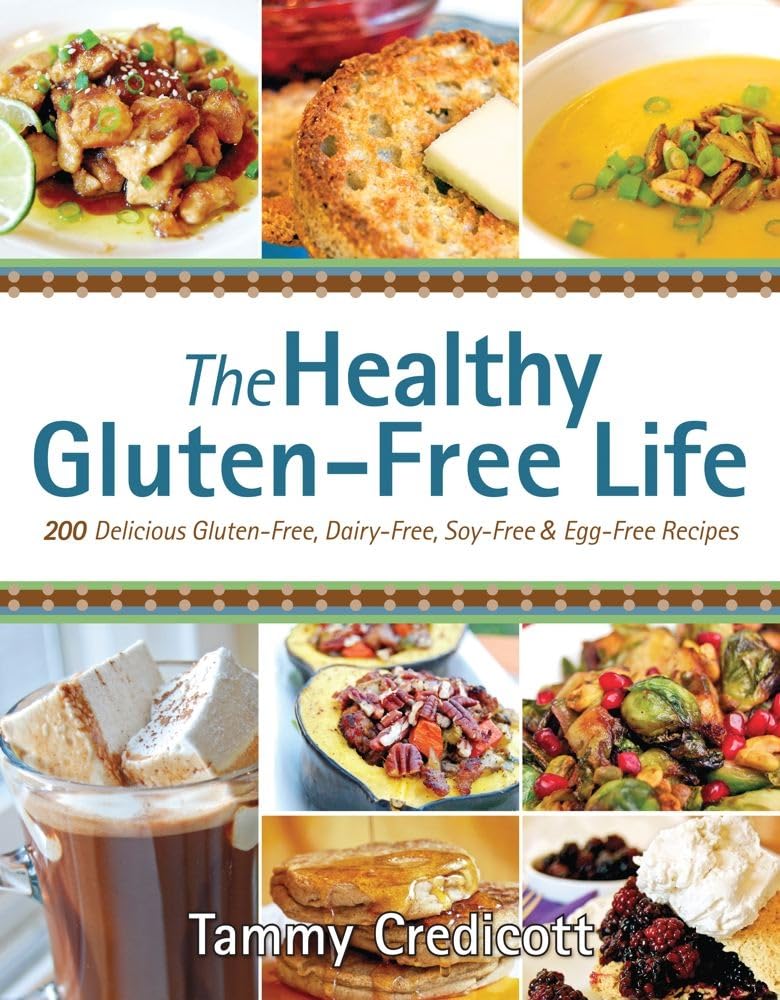 The Healthy Gluten-free Life: 200 Delicious Gluten-Free, Dairy-Free, Soy-Free & Egg-Free Recipes