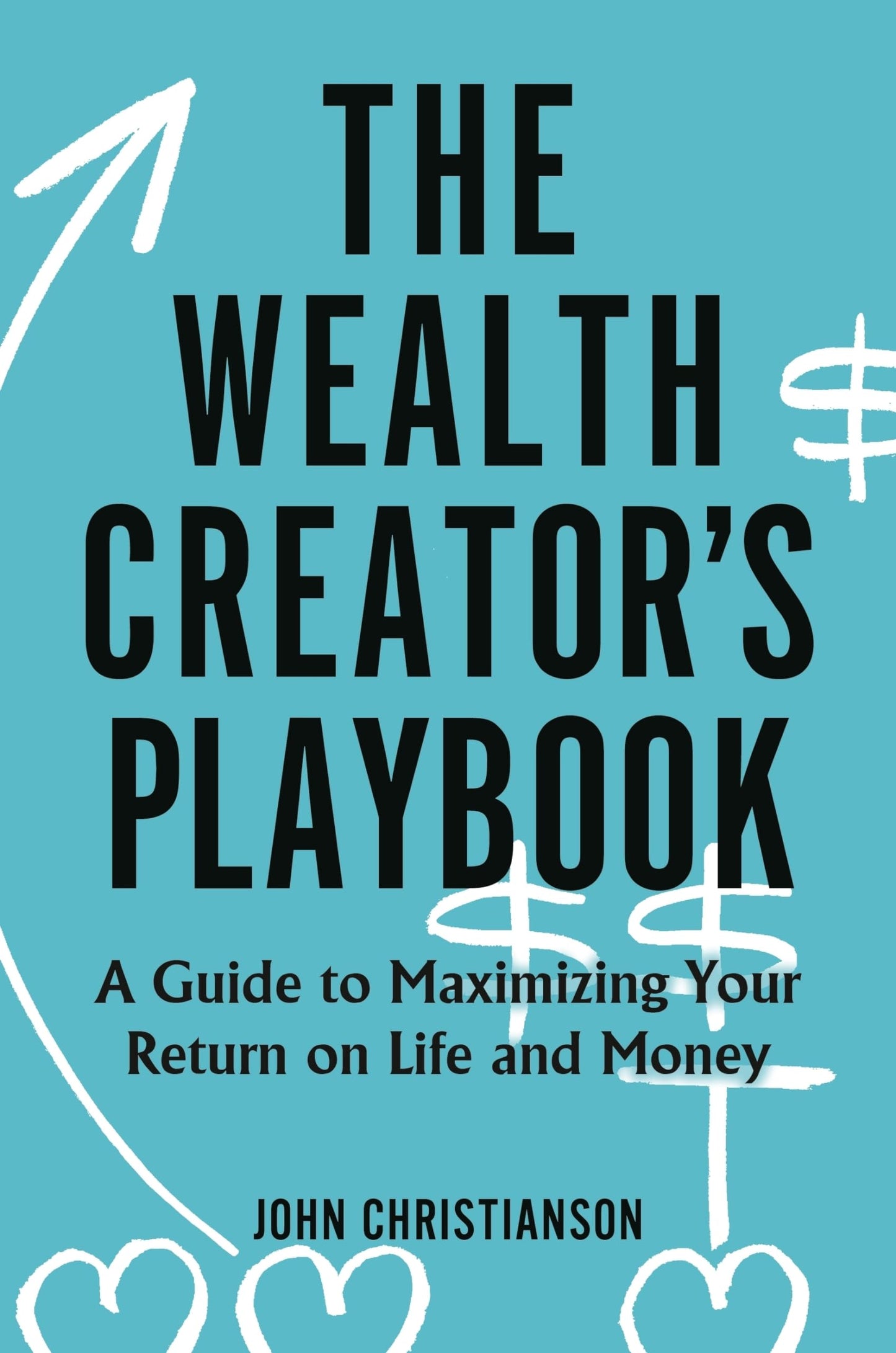 The Wealth Creator's Playbook: A Guide to Maximizing Your Return on Life and Money