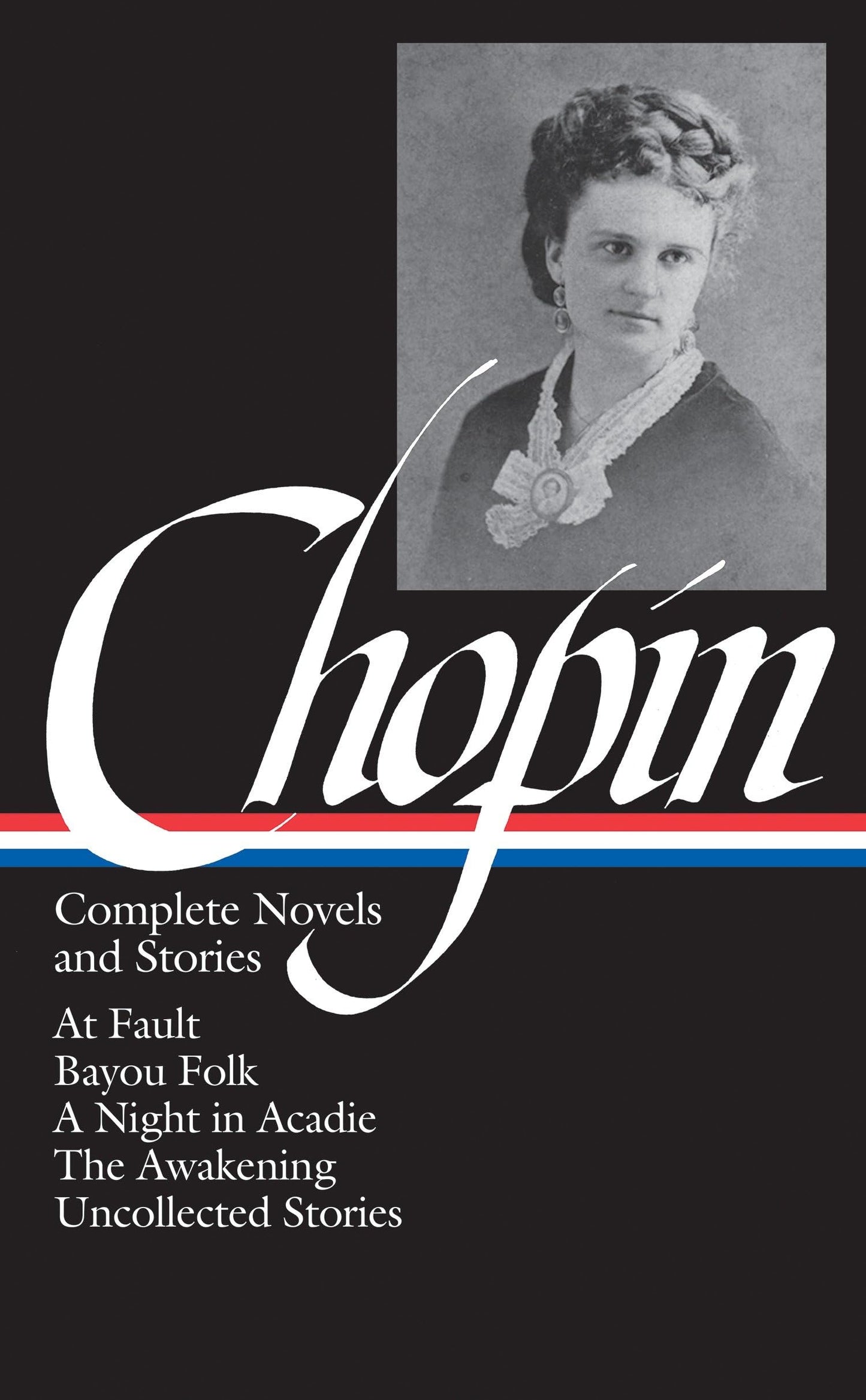 Kate Chopin: Complete Novels and Stories: At Fault / Bayou Folk / A Night in Acadie / The Awakening / Uncollected Stories (Library of America)