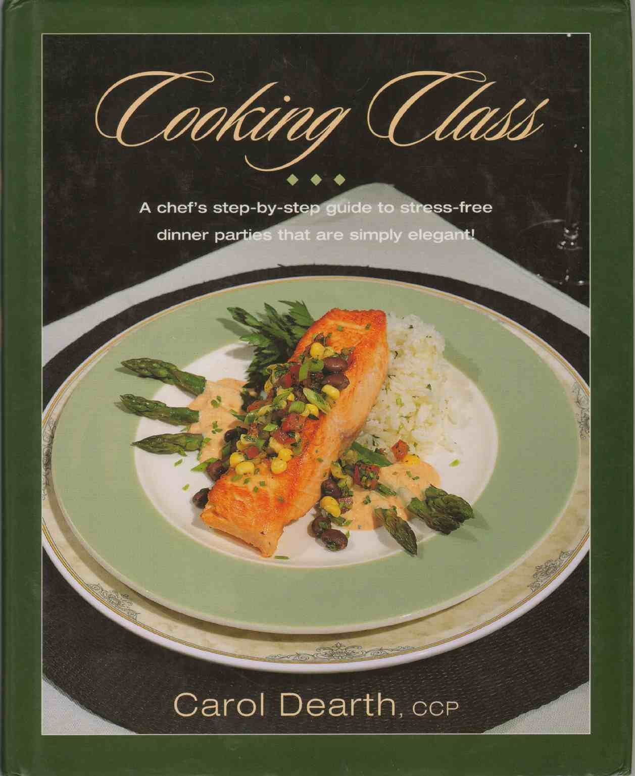 Cooking Class: A Step by Step Guide to Stress Free Dinner Parties That Are Simply Elegant