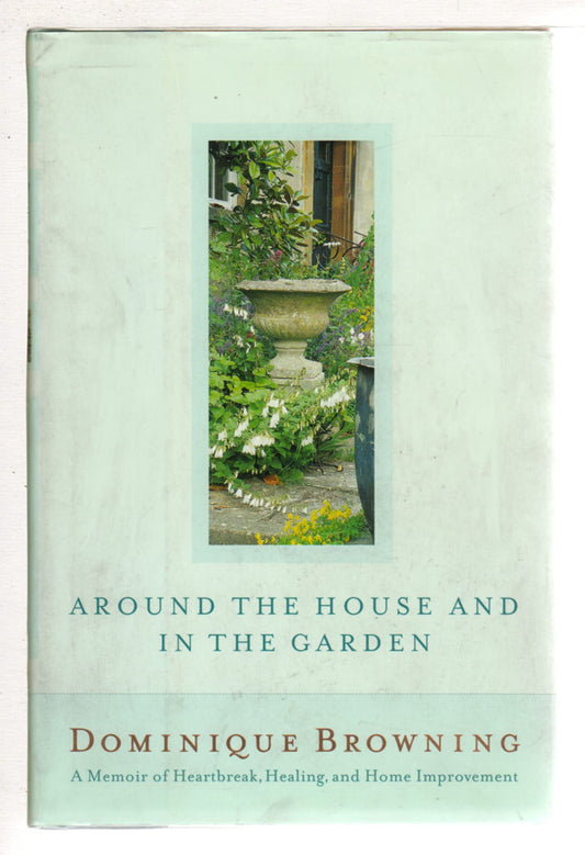 Around the House and In the Garden: A Memoir of Heartbreak, Healing, and Home Improvement